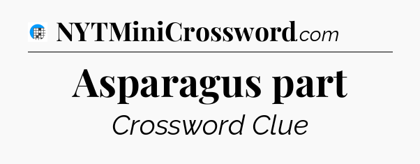 Asparagus part Crossword Clue