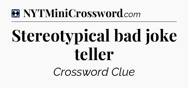 Solution: Stereotypical bad joke teller - NYT Mini Crossword