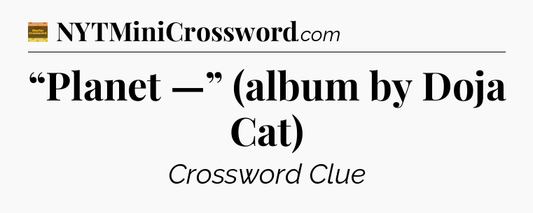“Planet —” (album by Doja Cat) - Eugene Sheffer Crossword