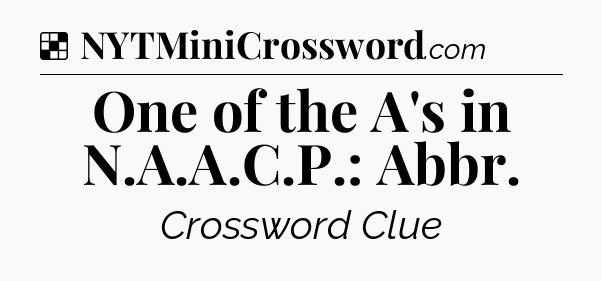 Solution: One of the A's in N.A.A.C.P.: Abbr - NYT Crossword