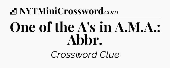 Solution: One of the A's in A.M.A.: Abbr - NYT Crossword