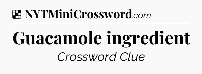 Solution: Guacamole ingredient - NYT Crossword