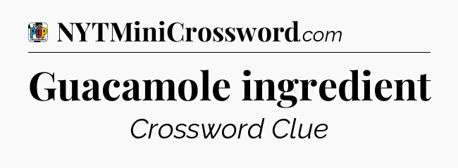 Guacamole ingredient Crossword Clue