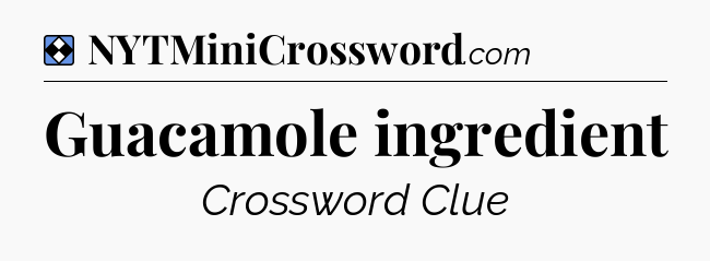 Solution: Guacamole ingredient - NYT Mini Crossword