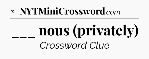 ___ nous (privately) - WSJ Crossword