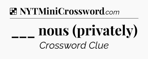 Solution: ___ nous (privately) - NYT Crossword