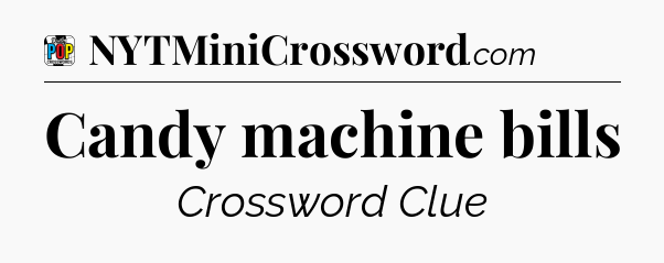 Candy machine bills Crossword Clue