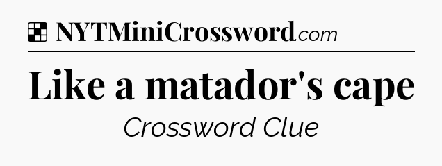 Solution: Like a matador's cape - NYT Crossword