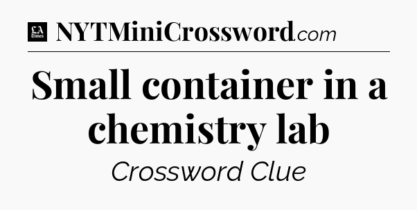 Small container in a chemistry lab - LA Times Crossword