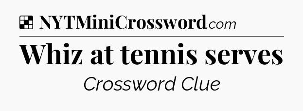 Solution: Whiz at tennis serves - NYT Crossword