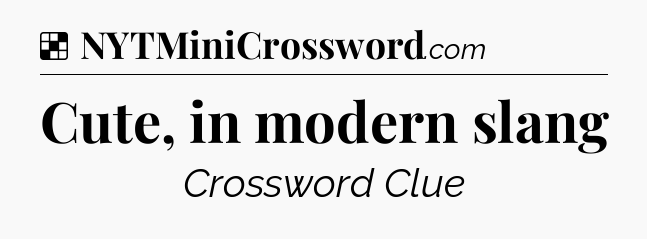Solution: Cute, in modern slang - NYT Crossword