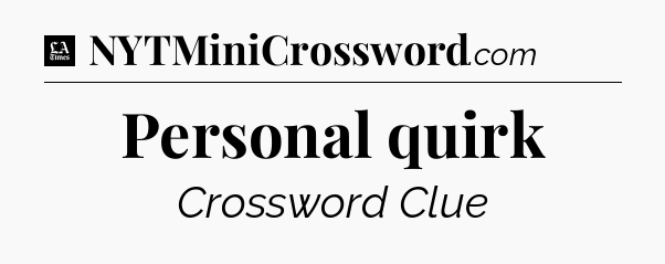 Personal quirk - LA Times Crossword