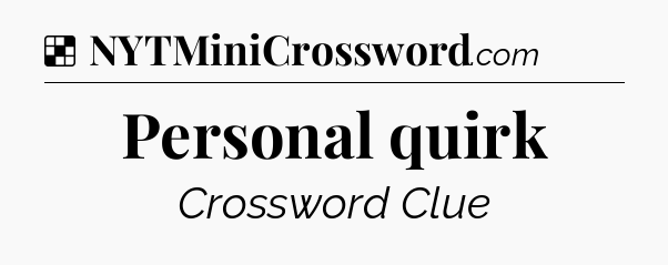 Solution: Personal quirk - NYT Crossword
