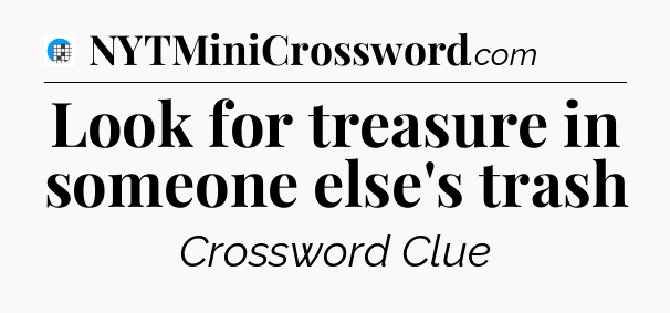 Look for treasure in someone else's trash Crossword Clue