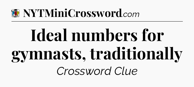 Ideal numbers for gymnasts, traditionally Crossword Clue