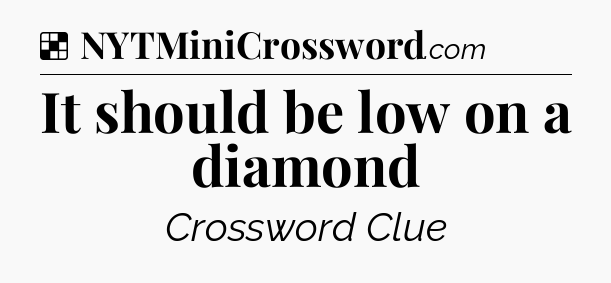 Solution: It should be low on a diamond - NYT Crossword