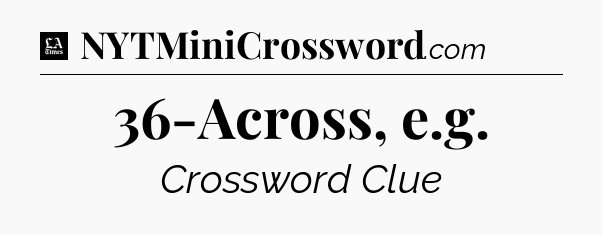 36-Across, e.g - LA Times Crossword