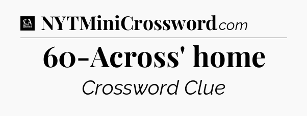 60-Across' home - LA Times Crossword