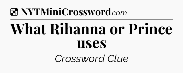 Solution: What Rihanna or Prince uses - NYT Crossword
