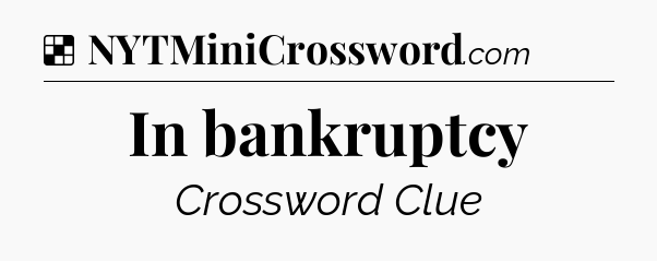 Solution: In bankruptcy - NYT Crossword