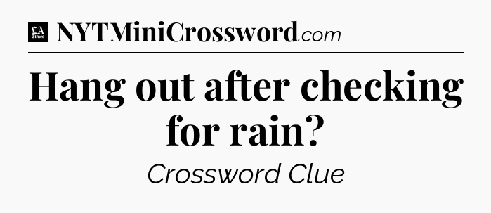 Hang out after checking for rain - LA Times Crossword