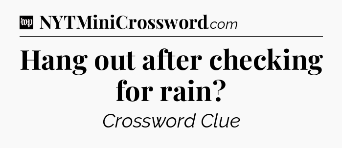 Hang out after checking for rain Crossword Clue