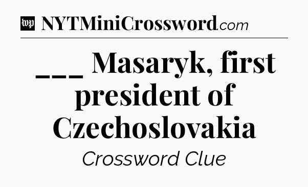 ___ Masaryk, first president of Czechoslovakia Crossword Clue