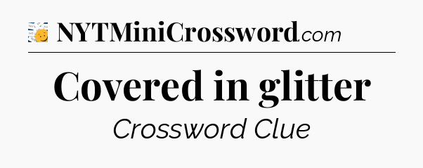 Covered in glitter - 7 Little Words