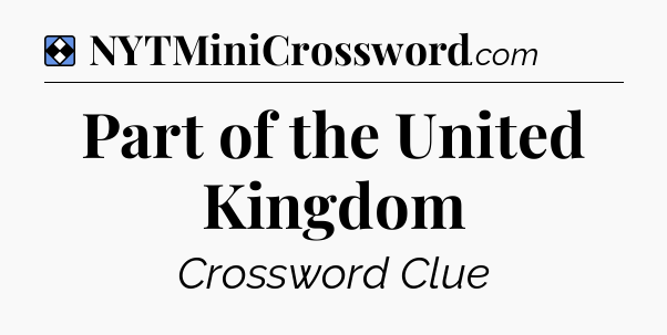 Solution: Part of the United Kingdom - NYT Mini Crossword