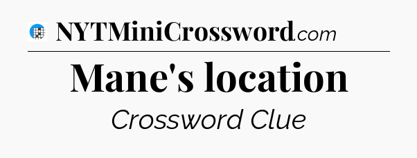 Mane's location Crossword Clue
