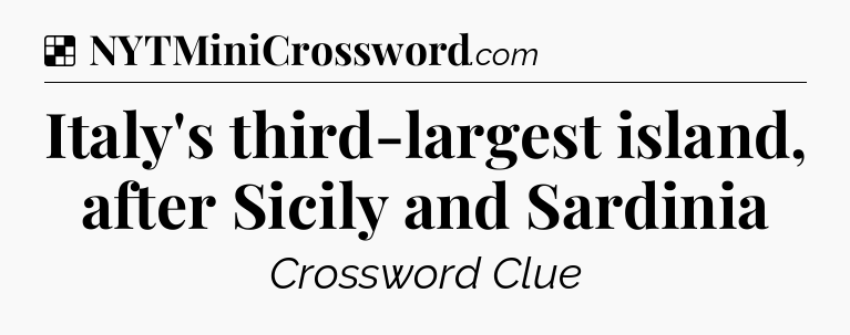 Solution: Italy's third-largest island, after Sicily and Sardinia - NYT Crossword