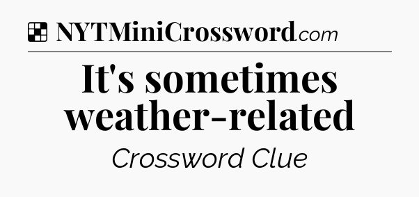 Solution: It's sometimes weather-related - NYT Crossword