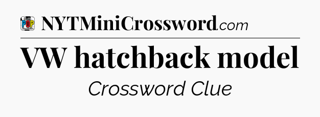 VW hatchback model Crossword Clue