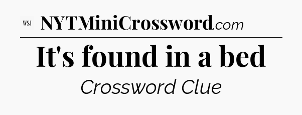 It's found in a bed - WSJ Crossword