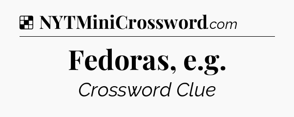 Solution: Fedoras, e.g - NYT Crossword