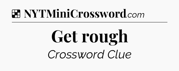 Solution: Get rough - NYT Crossword