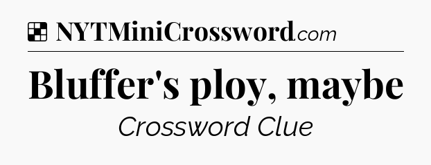 Solution: Bluffer's ploy, maybe - NYT Crossword