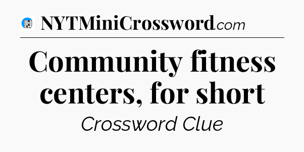 Community fitness centers, for short Crossword Clue