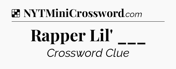Solution: Rapper Lil' ___ - NYT Crossword