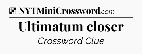 Solution: Ultimatum closer - NYT Crossword