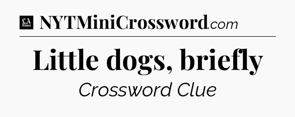 Little dogs, briefly - LA Times Crossword
