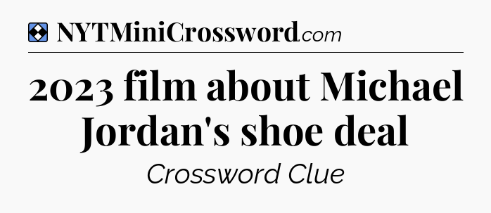 Solution: 2023 film about Michael Jordan's shoe deal - NYT Mini Crossword
