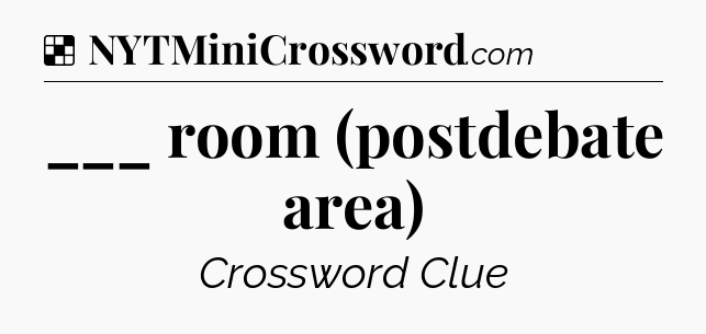 Solution: ___ room (postdebate area) - NYT Crossword