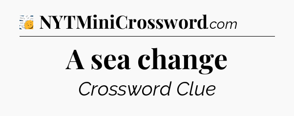 A sea change - 7 Little Words