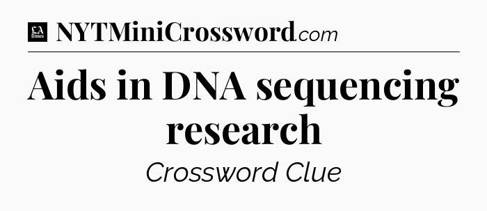 Aids in DNA sequencing research - LA Times Crossword