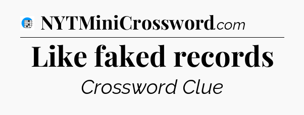 Like faked records Crossword Clue