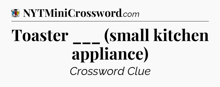 Toaster ___ (small kitchen appliance) Crossword Clue