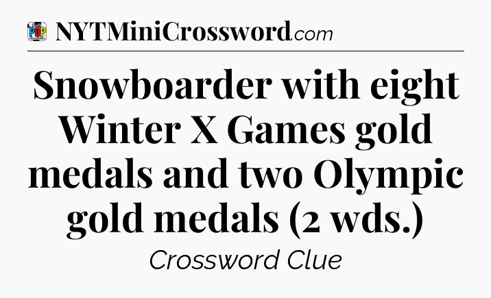 Snowboarder with eight Winter X Games gold medals and two Olympic gold medals (2 wds.) Crossword Clue