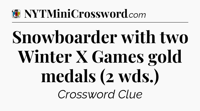 Snowboarder with two Winter X Games gold medals (2 wds.) Crossword Clue