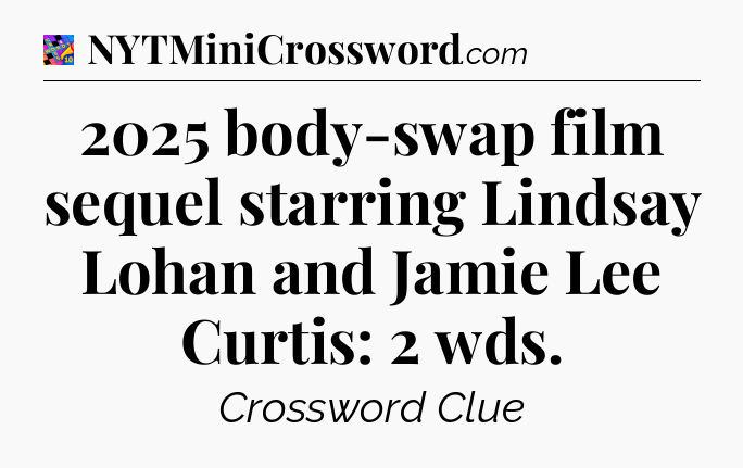 2025 body-swap film sequel starring Lindsay Lohan and Jamie Lee Curtis: 2 wds Crossword Clue